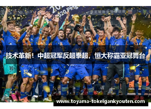 技术革新！中超冠军反超泰超，恒大称霸亚冠舞台