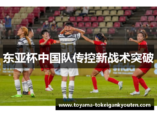 东亚杯中国队传控新战术突破